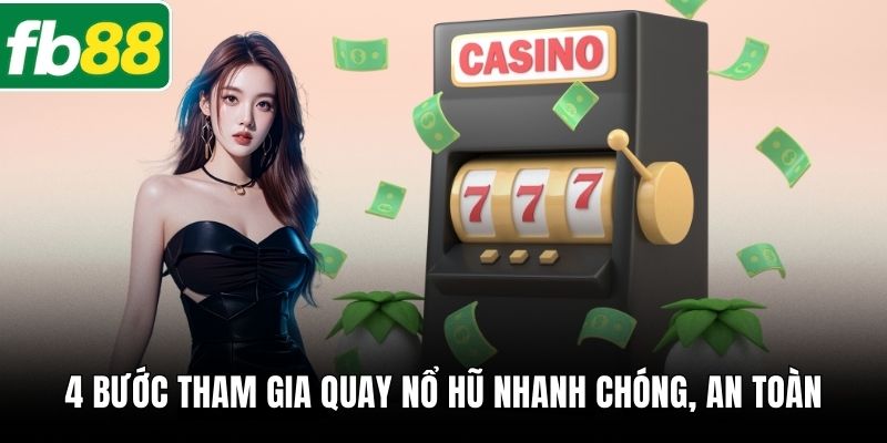 4 bước tham gia quay nổ hũ nhanh chóng, an toàn