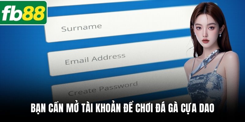 Bạn cần mở tài khoản để chơi đá gà cựa dao