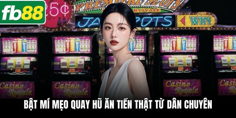 Bật mí mẹo quay hũ ăn tiền thật từ dân chuyên