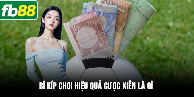 Bí kíp chơi hiệu quả cược xiên là gì 