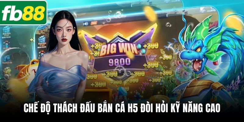 Chế độ thách đấu bắn cá H5 đòi hỏi kỹ năng cao