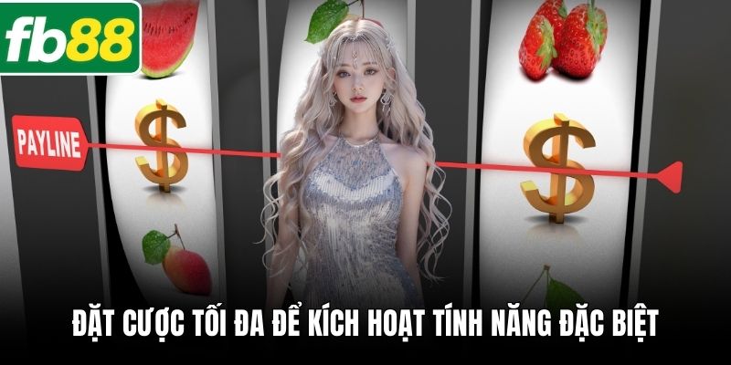 Đặt cược tối đa để kích hoạt tính năng đặc biệt