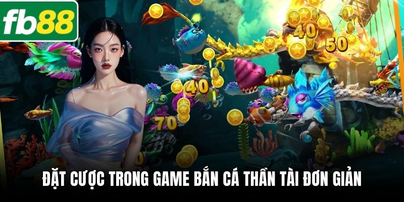 Đặt cược trong game Bắn Cá Thần Tài đơn giản