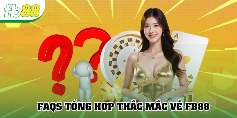 FAQs tổng hợp thắc mắc về FB88