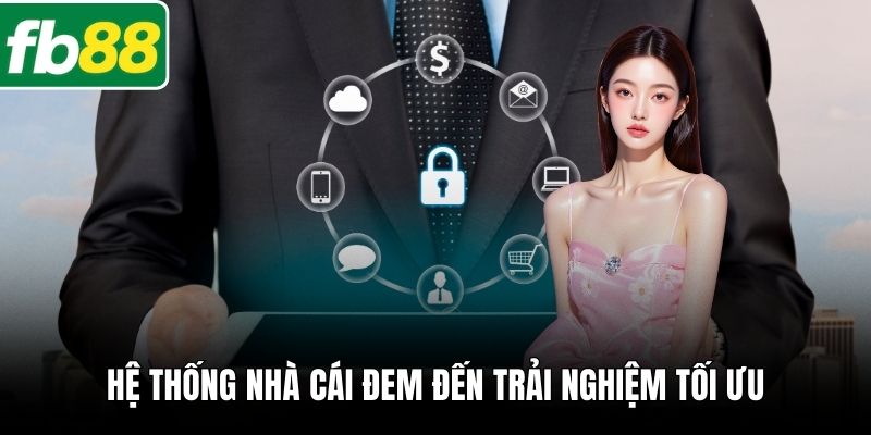 Hệ thống nhà cái đem đến trải nghiệm tối ưu