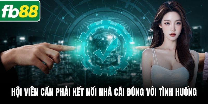 Hội viên cần phải kết nối nhà cái đúng với tình huống