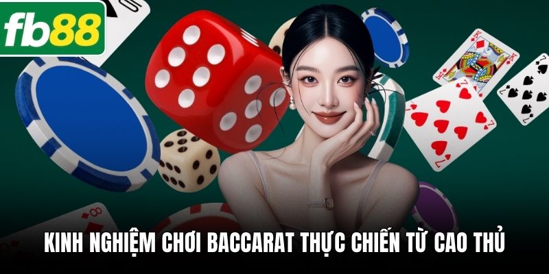 Kinh nghiệm chơi Baccarat thực chiến từ cao thủ.