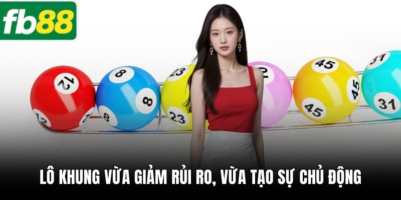 Lô khung vừa giảm rủi ro, vừa tạo sự chủ động