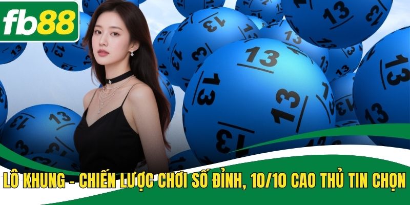 Lô Khung - Chiến Lược Chơi Số Đề Đỉnh, 10/10 Cao Thủ Tin Chọn
