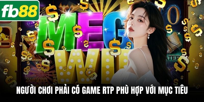 Người chơi phải có game RTP phù hợp với mục tiêu