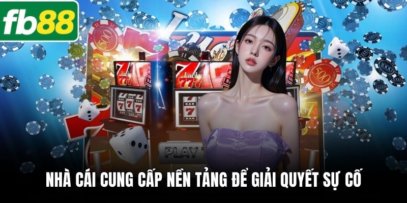 Nhà cái cung cấp nền tảng để giải quyết sự cố