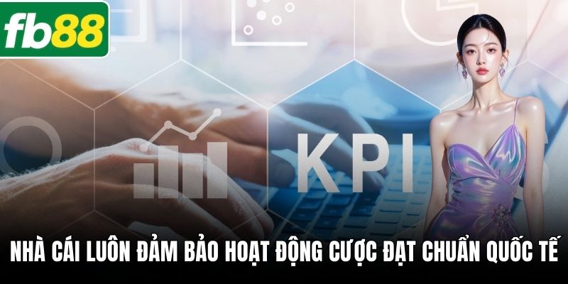 Nhà cái luôn đảm bảo hoạt động cược đạt chuẩn quốc tế