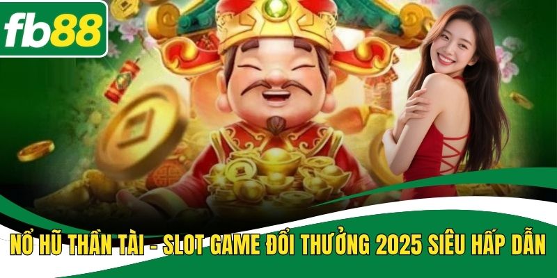 Nổ Hũ Thần Tài - Slot Game Đổi Thưởng 2025 Siêu Hấp Dẫn