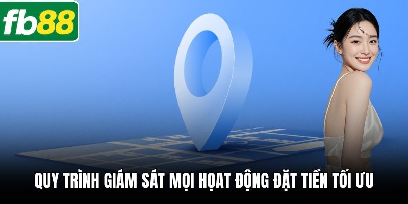 Quy trình giám sát mọi họat động đặt tiền tối ưu
