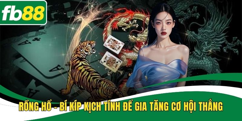 Rồng Hổ - Bí Kíp Kịch Tính Để Gia Tăng Cơ Hội Thắng