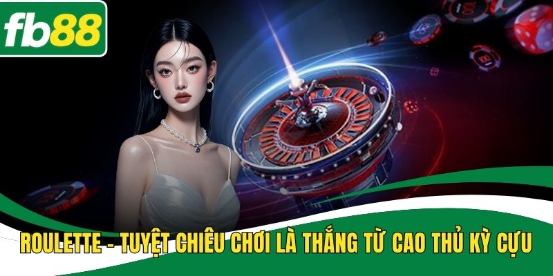 Roulette - Tuyệt Chiêu Chơi Là Thắng Từ Cao Thủ Kỳ Cựu