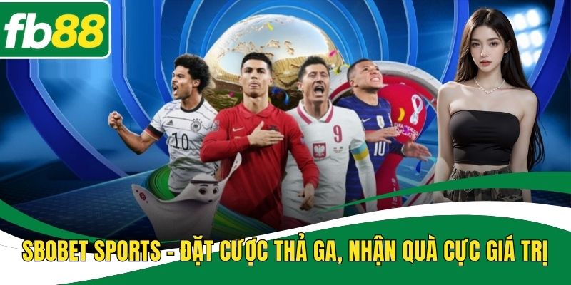 SBOBET Sports – Đặt Cược Thả Ga, Nhận Quà Cực Giá Trị