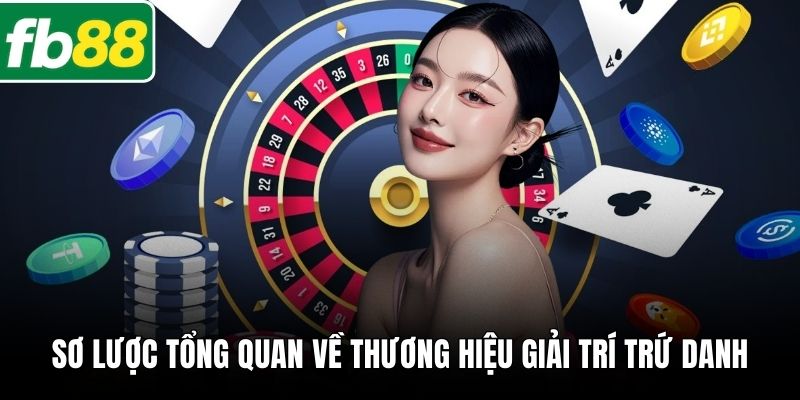Sơ lược tổng quan về thương hiệu giải trí trứ danh