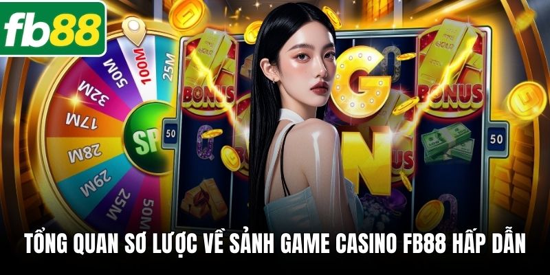 Tổng quan sơ lược về sảnh game casino FB88 hấp dẫn