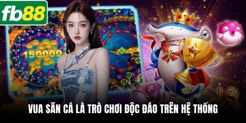 Vua săn cá là trò chơi độc đáo trên hệ thống
