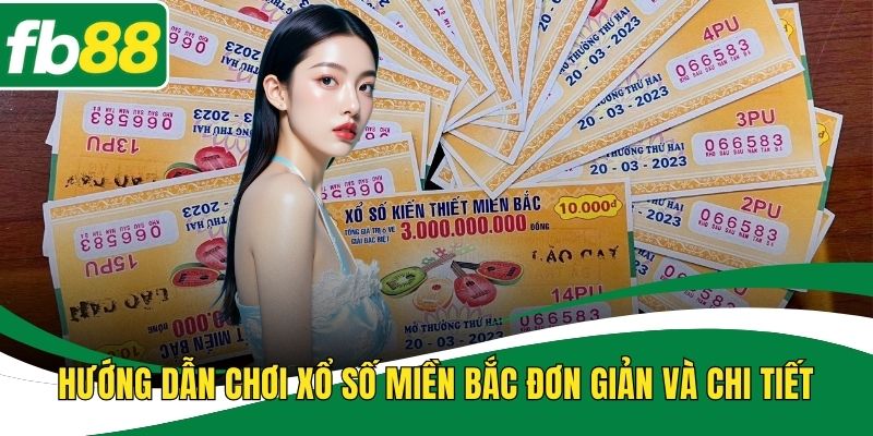 Hướng Dẫn Chơi Xổ Số miền Bắc Đơn Giản và Chi Tiết